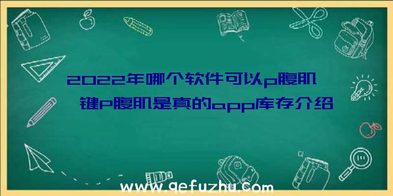 2022年哪个软件可以p腹肌